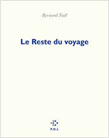 "Le Reste du voyage" de Bernard Noël "Le Reste du voyage" de Bernard Noël